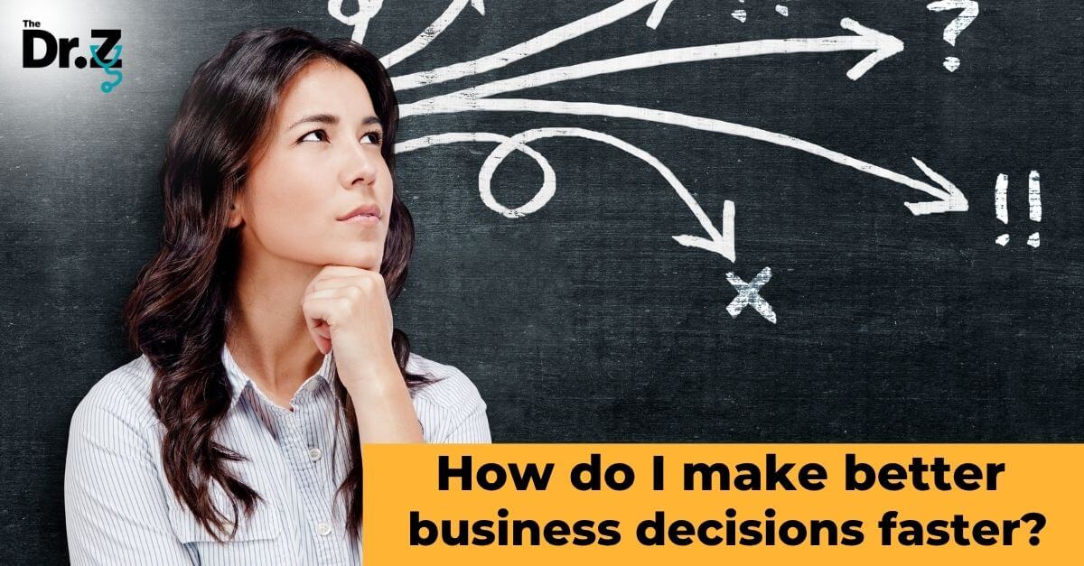How do I make better business decisions faster? - The Dr. Z